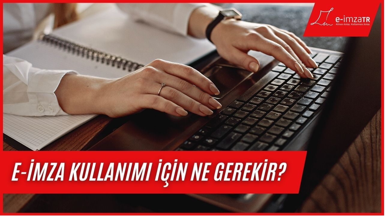 E-imza kullanımı için ne gerekir?