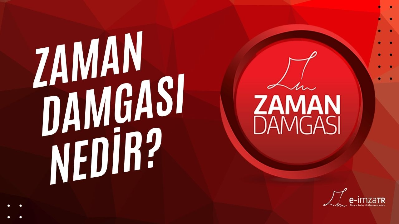 Zaman Damgası Nedir? Zaman Damgası Ne İşe Yarar? Zaman Damgası Nasıl ve Nereden Alınır?