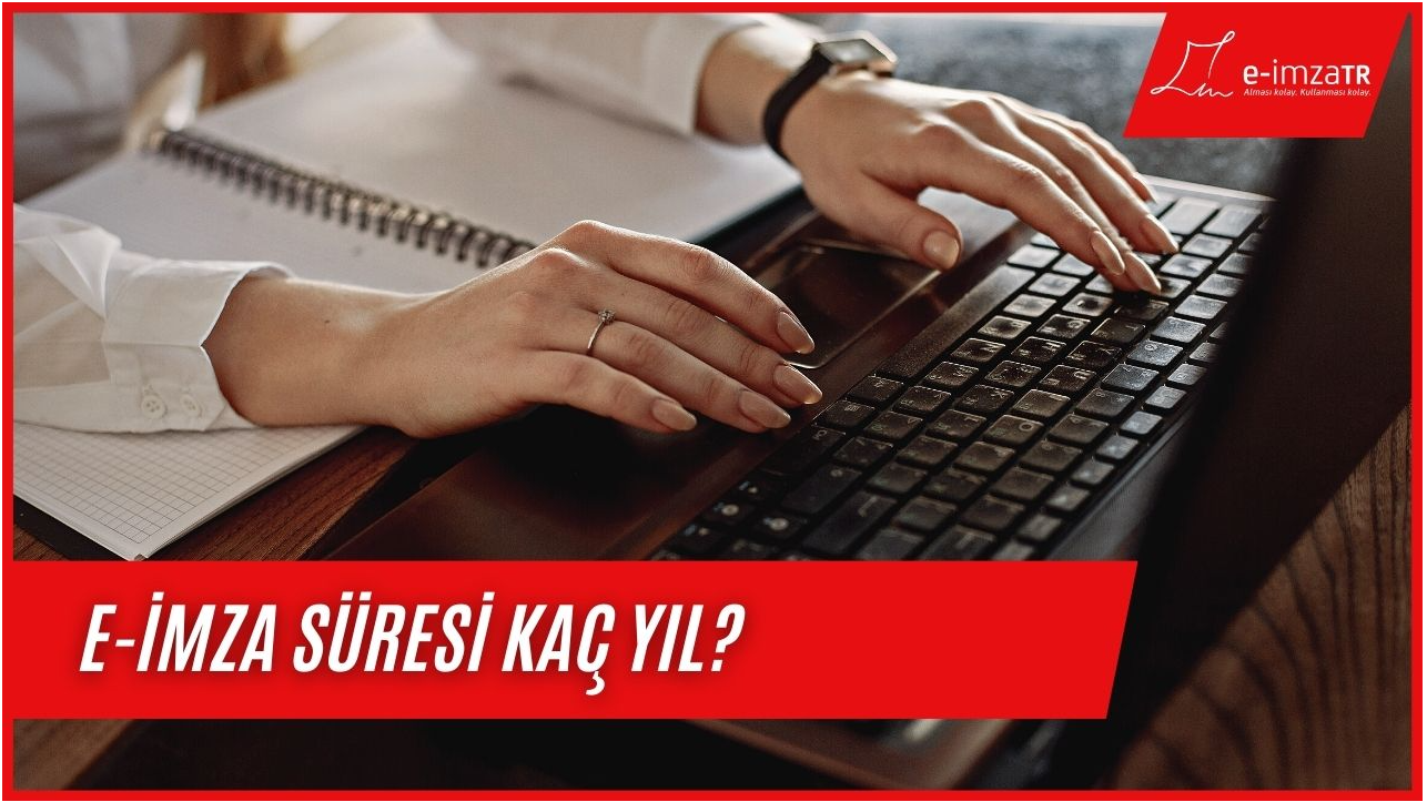 E-İmza süresi kaç yıl?